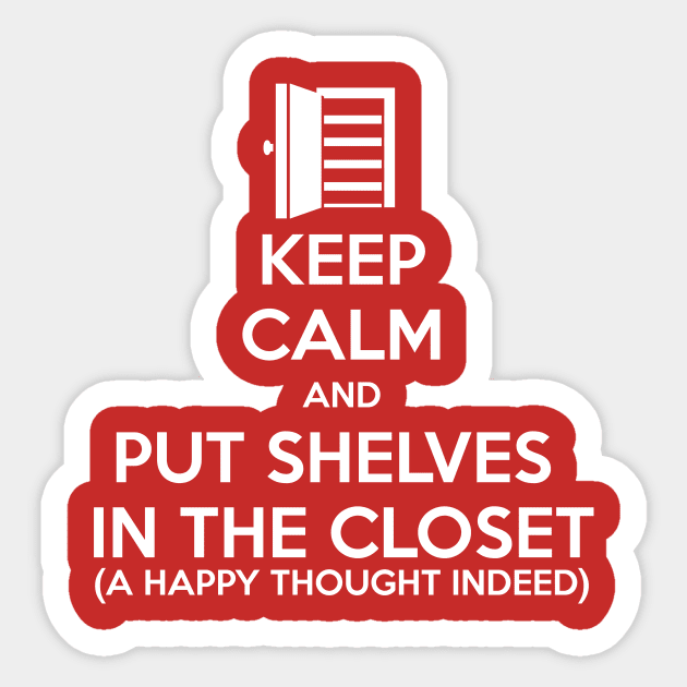 Keep Calm and Put Shelves In The Closet Sticker by MrPandaDesigns